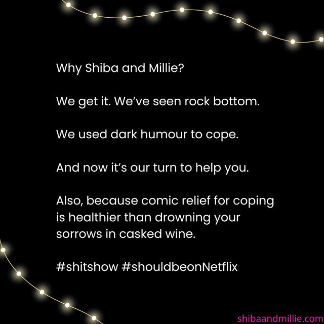 black background with text overlay why shiba and millie we get it we've seen rock bottom we used dark humour to cope and now it's our turn to help you also because comic relief for coping is healthier than drowning your sorrows in casked wine